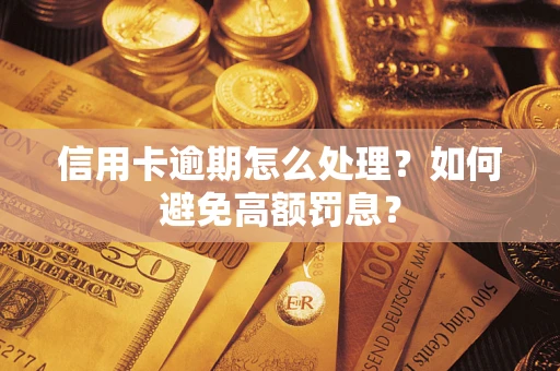 济南信用卡逾期怎么处理？如何避免高额罚息？
