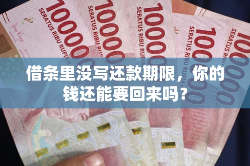 济南借条里没写还款期限，你的钱还能要回来吗？