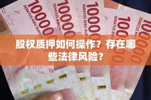 济南股权质押如何操作？存在哪些法律风险？