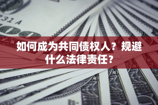 济南如何成为共同债权人？规避什么法律责任？