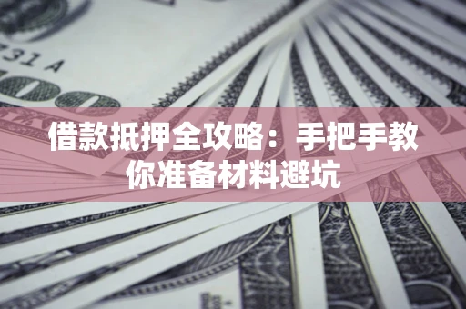 济南借款抵押全攻略：手把手教你准备材料避坑