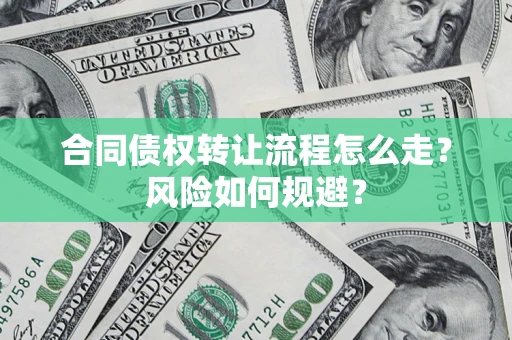济南合同债权转让流程怎么走？风险如何规避？