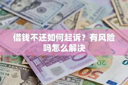 济南借钱不还如何起诉？有风险吗怎么解决