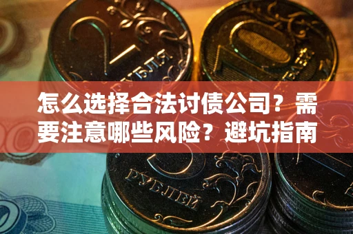 济南怎么选择合法讨债公司？需要注意哪些风险？避坑指南来了！
