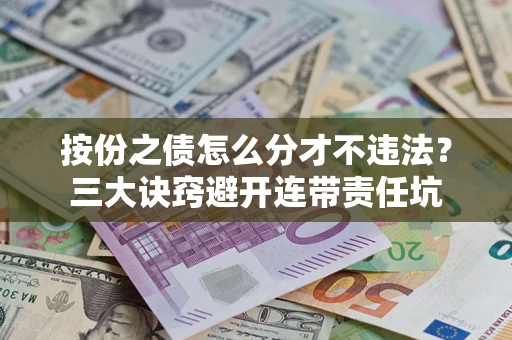 济南按份之债怎么分才不违法？三大诀窍避开连带责任坑