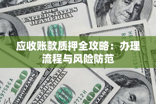 济南应收账款质押全攻略：办理流程与风险防范
