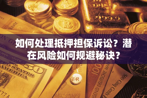济南如何处理抵押担保诉讼？潜在风险如何规避秘诀？