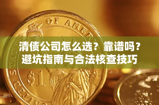 济南清债公司怎么选？靠谱吗？避坑指南与合法核查技巧
