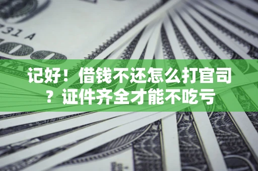 济南记好！借钱不还怎么打官司？证件齐全才能不吃亏