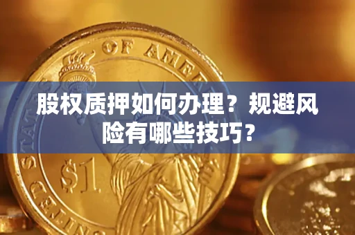 济南股权质押如何办理？规避风险有哪些技巧？
