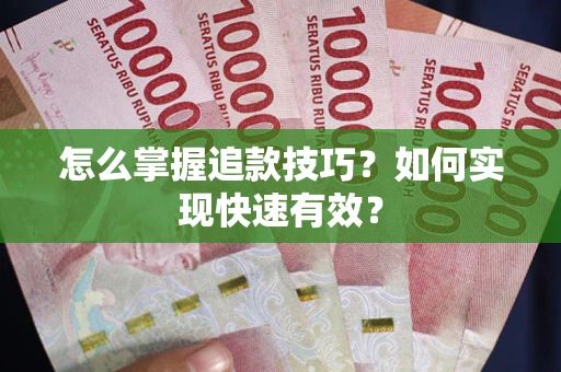 济南怎么掌握追款技巧？如何实现快速有效？