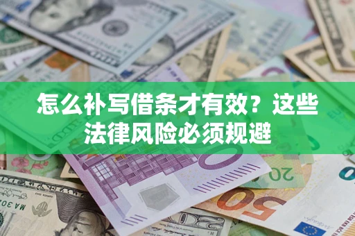 济南怎么补写借条才有效？这些法律风险必须规避