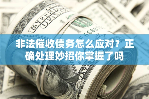 济南非法催收债务怎么应对？正确处理妙招你掌握了吗