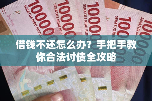 济南借钱不还怎么办？手把手教你合法讨债全攻略