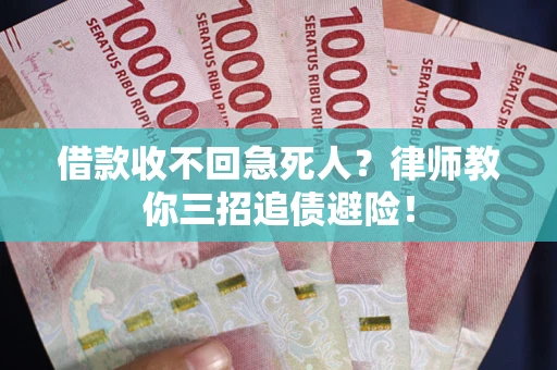 济南借款收不回急死人？律师教你三招追债避险！