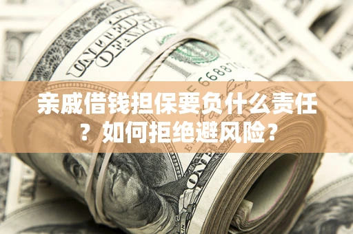 济南亲戚借钱担保要负什么责任？如何拒绝避风险？