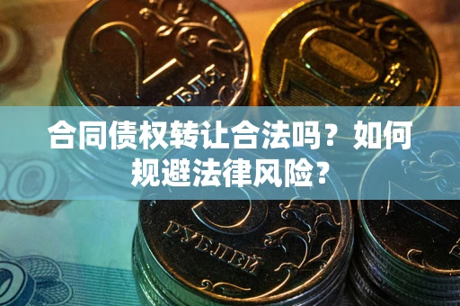 济南合同债权转让合法吗？如何规避法律风险？