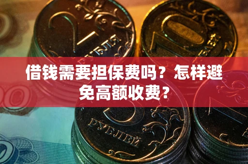 济南借钱需要担保费吗？怎样避免高额收费？