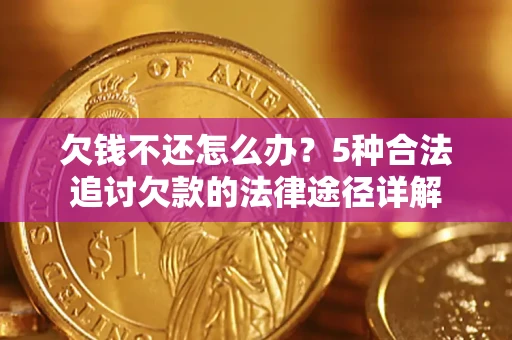 济南欠钱不还怎么办？5种合法追讨欠款的法律途径详解