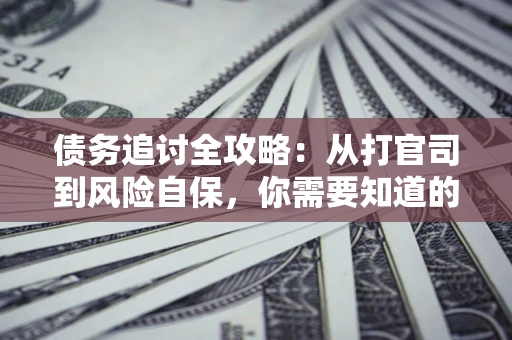 济南债务追讨全攻略：从打官司到风险自保，你需要知道的法律智慧