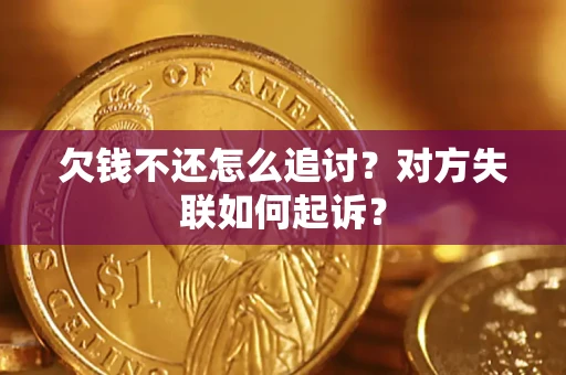 济南欠钱不还怎么追讨？对方失联如何起诉？