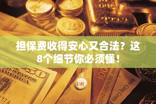 济南担保费收得安心又合法？这8个细节你必须懂！