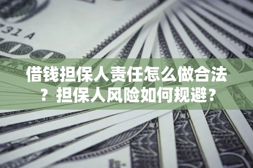 济南借钱担保人责任怎么做合法？担保人风险如何规避？