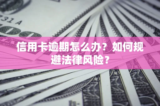 济南信用卡逾期怎么办？如何规避法律风险？