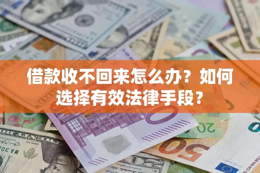 济南借款收不回来怎么办？如何选择有效法律手段？