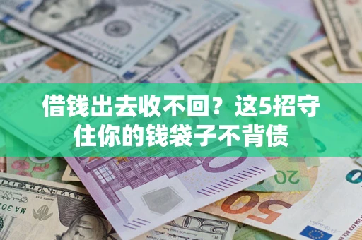 济南借钱出去收不回？这5招守住你的钱袋子不背债